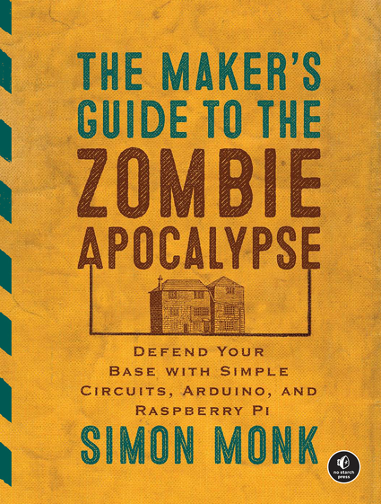 Maker's Guide to the Zombie Apocalypse: Defend Your Base with Simple Circuits, Arduino, and Raspberry Pi _0.jpg